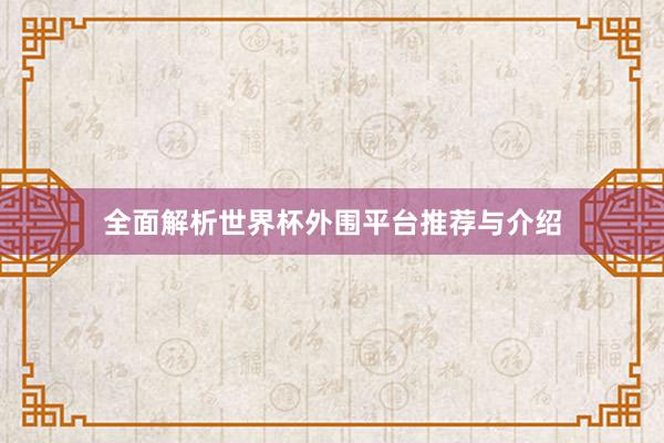 全面解析世界杯外围平台推荐与介绍