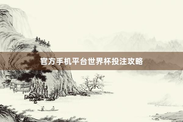 官方手机平台世界杯投注攻略