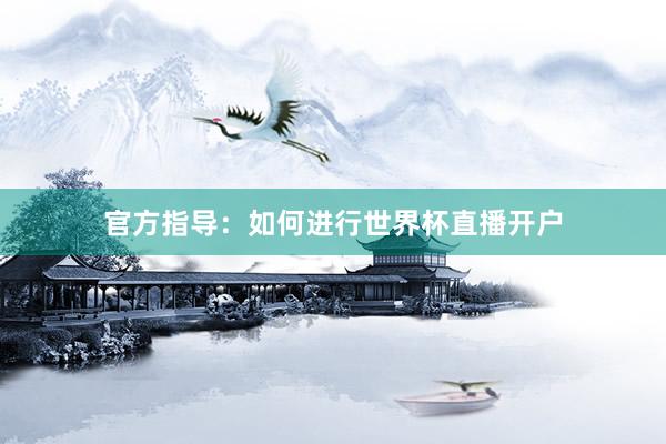 官方指导:如何进行世界杯直播开户