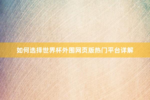 如何选择世界杯外围网页版热门平台详解