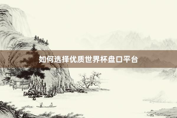 如何选择优质世界杯盘口平台